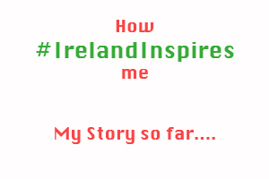 #IrelandInspires – My Story